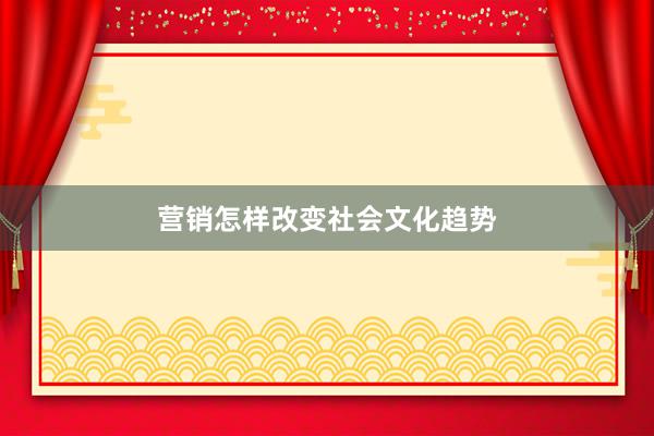 营销怎样改变社会文化趋势